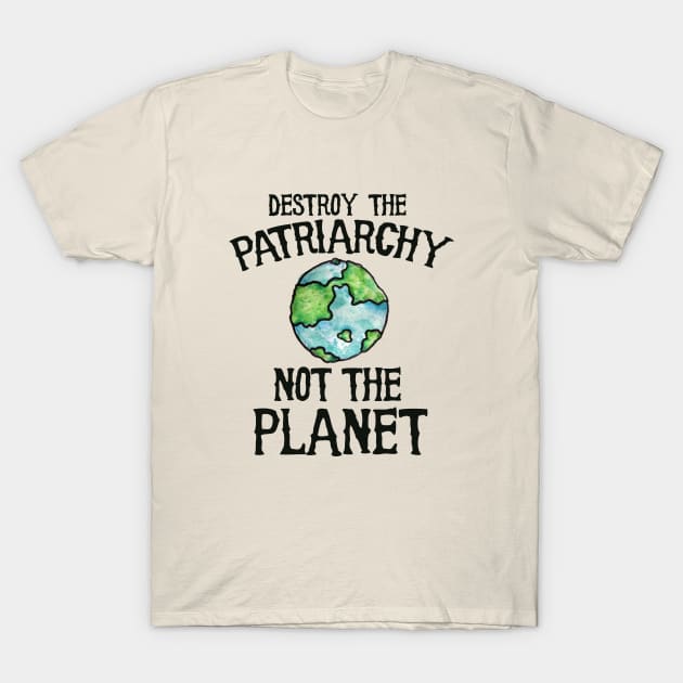 Destroy the Patriarchy not the planet earth day T-Shirt by bubbsnugg